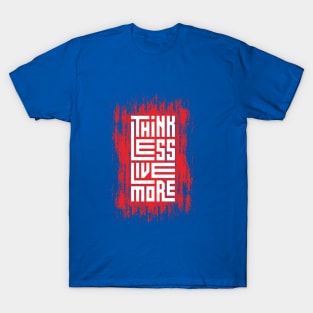 Think Less Live More T-Shirt